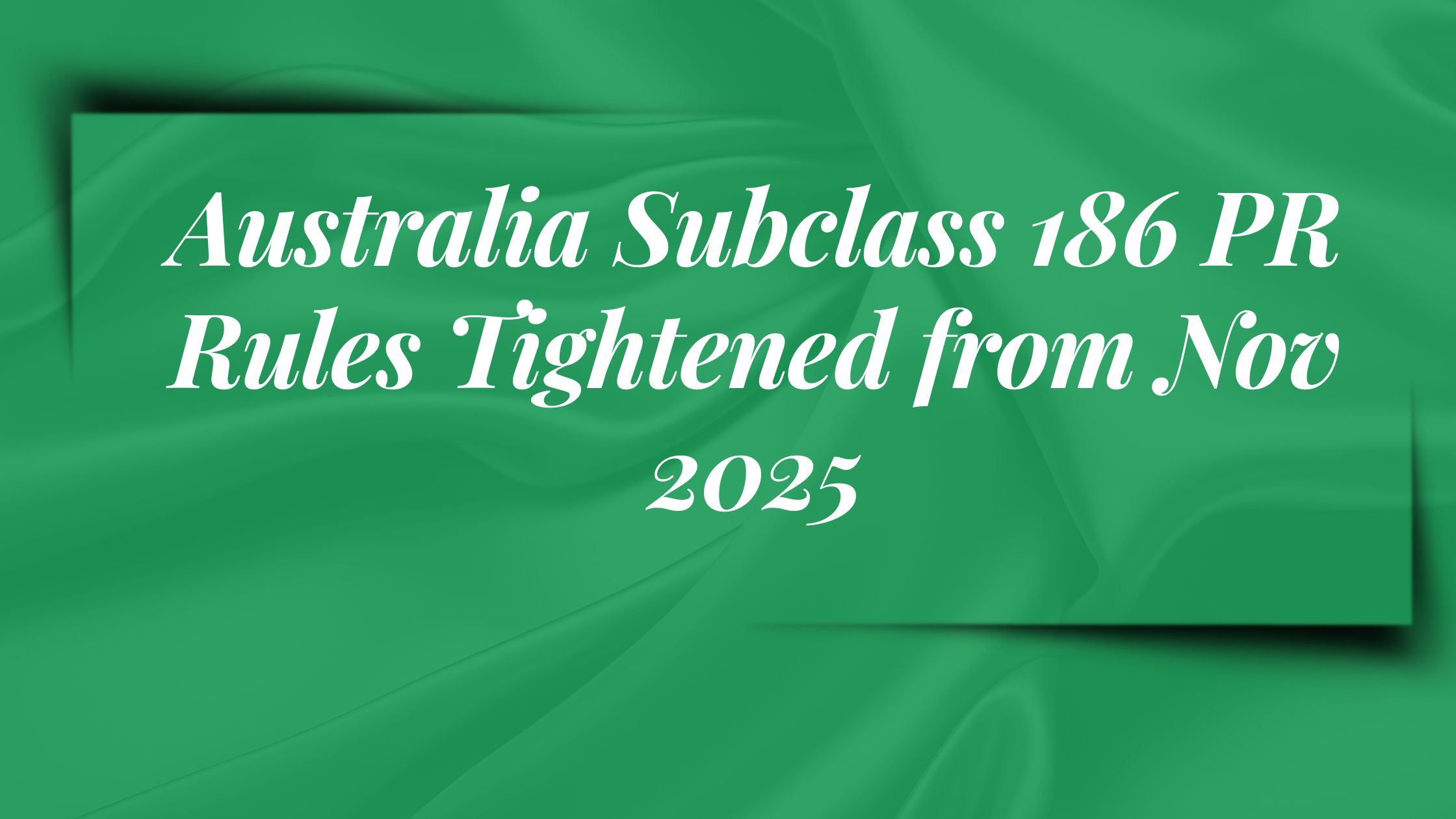 Australia Subclass 186 PR rules updated with stricter sponsored work experience requirements